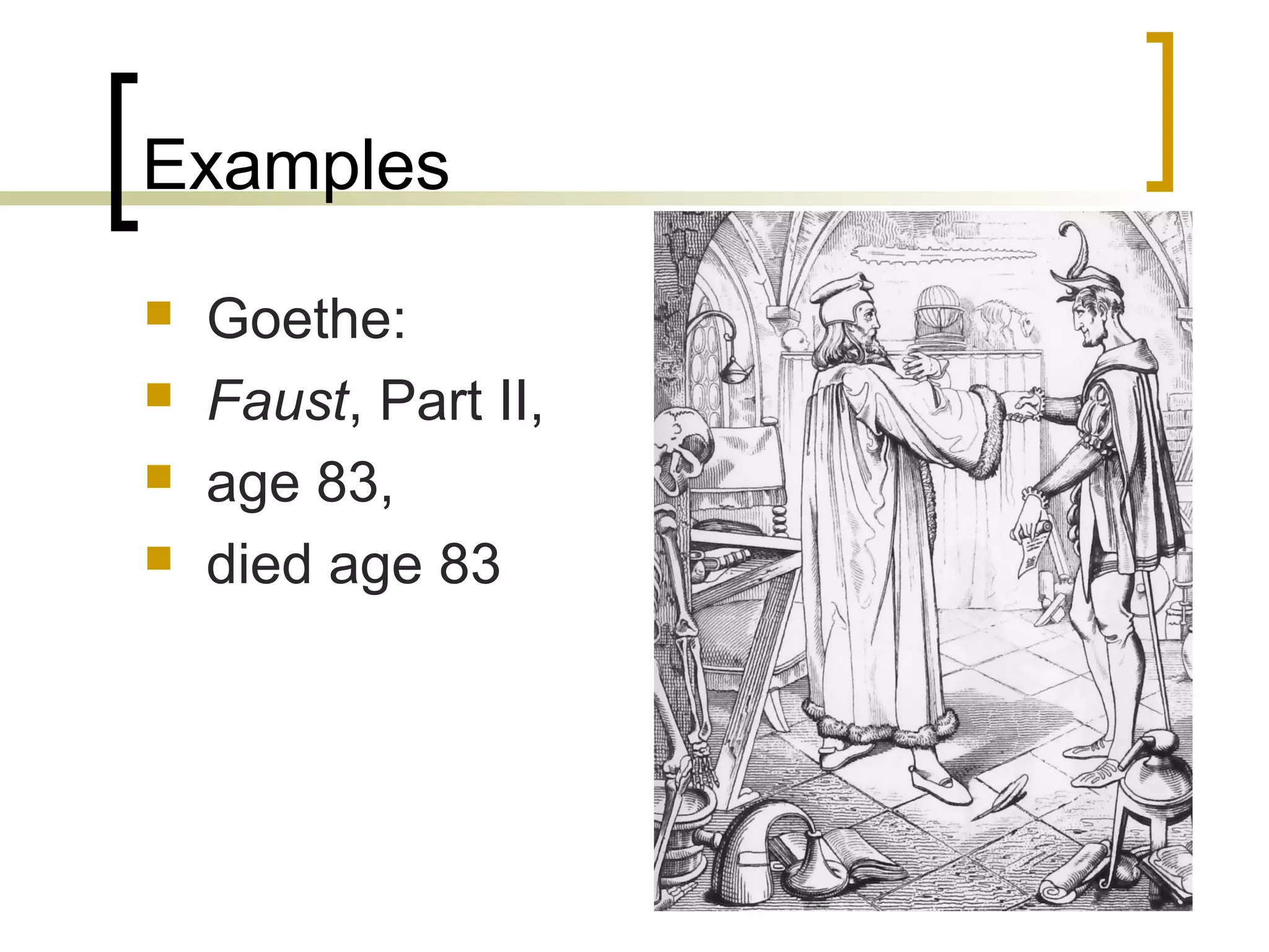 Examples
   Goethe:
   Faust, Part II,
   age 83,
   died age 83
 