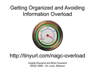 Getting Organized and Avoiding Information Overload http://tinyurl.com/nagc-overload Angela Housand and Brian HousandNAGC 2009 – St. Louis, Missouri 