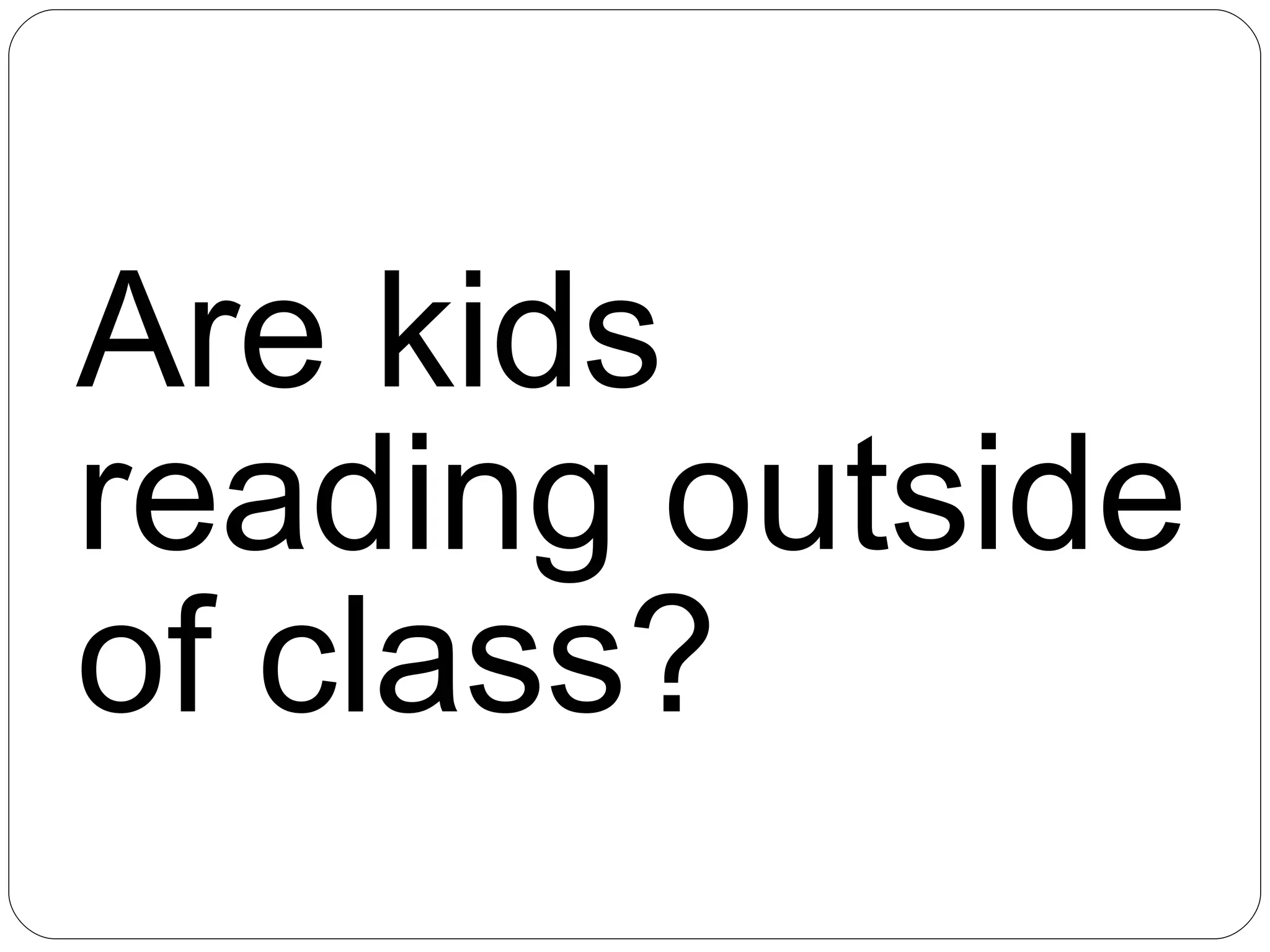Are kids reading outside of class? 