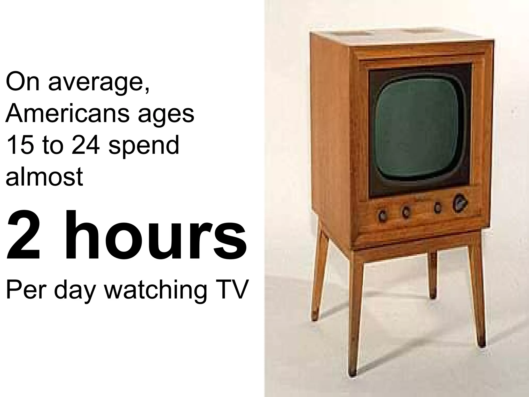 On average, Americans ages  15 to 24 spend almost  2 hours Per day watching TV 