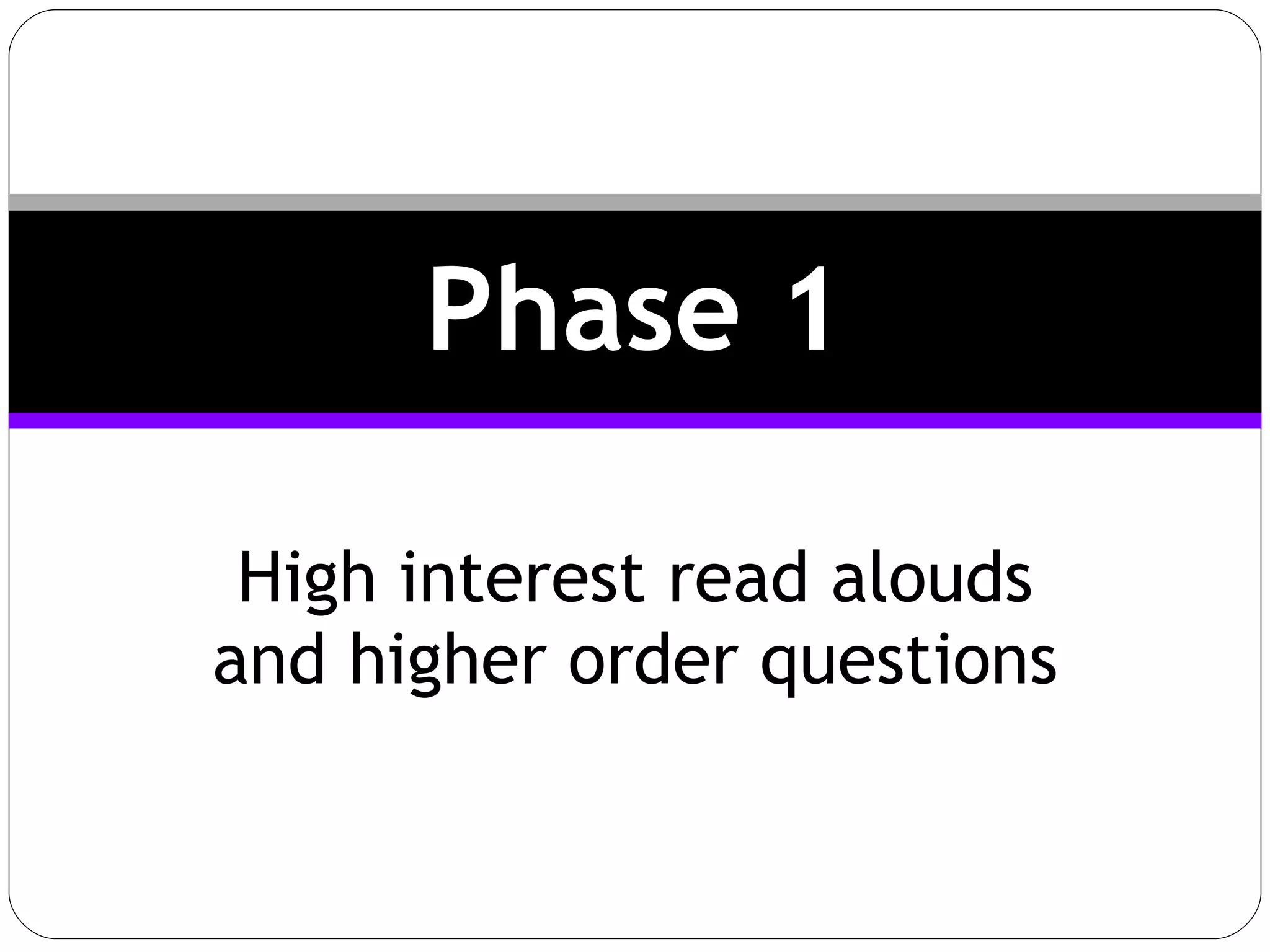 High interest read alouds and higher order questions Phase 1 