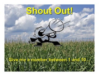 Shout Out!




Give me a number between 1 and 10…
 