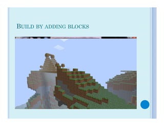 BUILD BY ADDING BLOCKS
 
