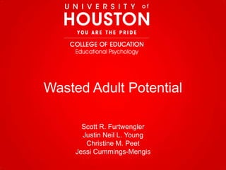 Wasted Adult Potential
Scott R. Furtwengler
Justin Neil L. Young
Christine M. Peet
Jessi Cummings-Mengis

 