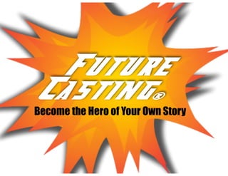 Become the Hero of Your Own Story
Future
Casting®
 
