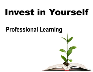 Invest in Yourself
Professional Learning
 