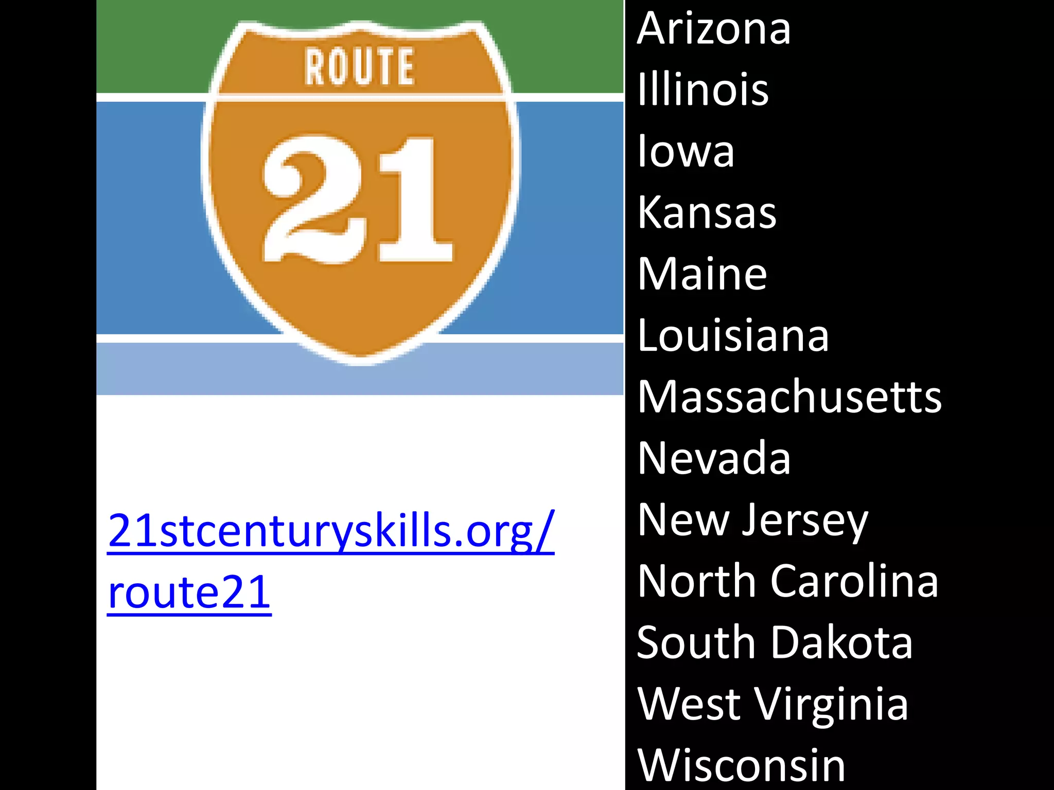 ArizonaIllinoisIowaKansasMaineLouisianaMassachusettsNevadaNew JerseyNorth CarolinaSouth DakotaWest VirginiaWisconsin21stcenturyskills.org/route21