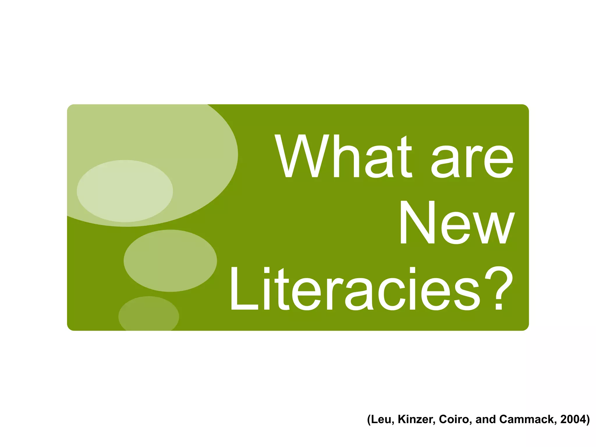 What areNewLiteracies?(Leu, Kinzer, Coiro, and Cammack, 2004)