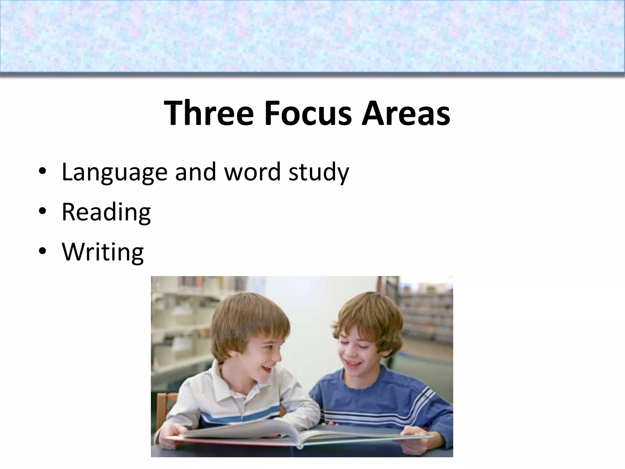 Three Focus AreasLanguage and word studyReading Writing