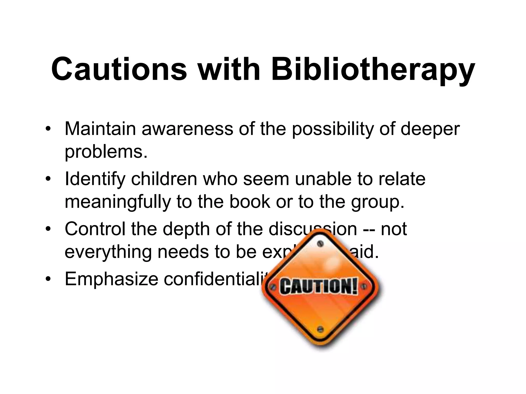 Choosing Books for BibliotherapyMore frequently fiction than nonfiction because of emotional appealBe wary of books written for therapeutic purposes.Maintain high level literature to ensure it will touch and challenge gifted students.Look for situations that evoke emotions.Look for situations that offer alternatives.Look for characters with whom the reader can identify.