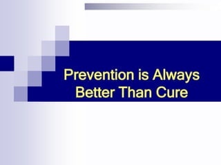 Prevention is Always
Better Than Cure
 