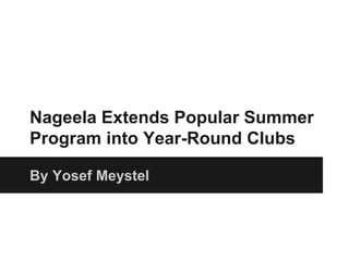 Nageela Extends Popular Summer
Program into Year-Round Clubs
By Yosef Meystel
 