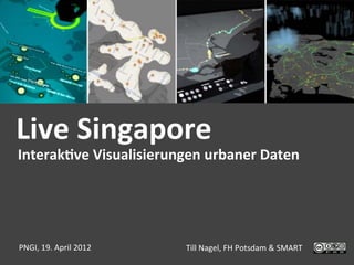 Live	
  Singapore	
  
Interak(ve	
  Visualisierungen	
  urbaner	
  Daten	
  




PNGI,	
  19.	
  April	
  2012	
     Till	
  Nagel,	
  FH	
  Potsdam	
  &	
  SMART	
  
 