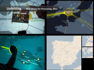 Unfolding	
     Map	
  library	
  for	
  Processing,	
  2011	
  
 