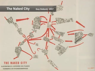 The	
  Naked	
  City	
     Guy	
  Debord,	
  1957	
  
 