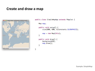 Create	
  and	
  draw	
  a	
  map	
  




                                        Example:	
  SimpleMap	
  
 