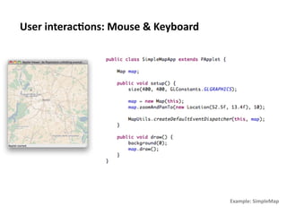 User	
  interac1ons:	
  Mouse	
  &	
  Keyboard	
  




                                                     Example:	
  SimpleMap	
  
 
