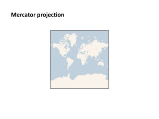 Mercator	
  projec1on	
  
 