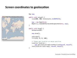 Screen	
  coordinates	
  to	
  geoloca1on	
  




                                                Example:	
  SimpleConversionMap	
  
 