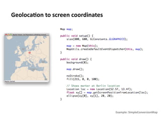 Geoloca1on	
  to	
  screen	
  coordinates	
  




                                                Example:	
  SimpleConversionMap	
  
 