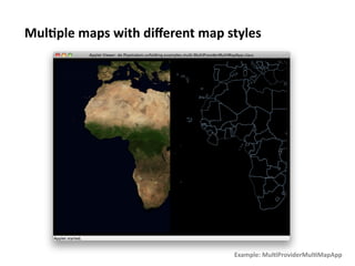 Mul1ple	
  maps	
  with	
  diﬀerent	
  map	
  styles	
  




                                                Example:	
  Mul1ProviderMul1MapApp	
  
 