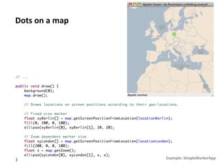 Dots	
  on	
  a	
  map	
  




                             Example:	
  SimpleMarkerApp	
  
 