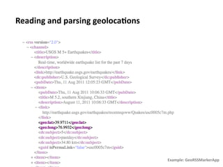 Reading	
  and	
  parsing	
  geoloca1ons	
  




                                               Example:	
  GeoRSSMarkerApp	
  
 