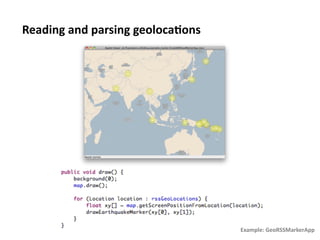 Reading	
  and	
  parsing	
  geoloca1ons	
  




                                               Example:	
  GeoRSSMarkerApp	
  
 