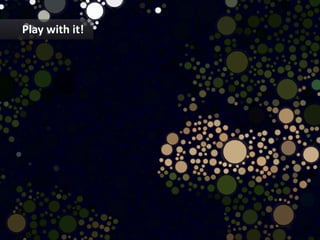 Play	
  with	
  it!	
  
 