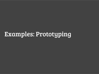 Examples: Prototyping
 