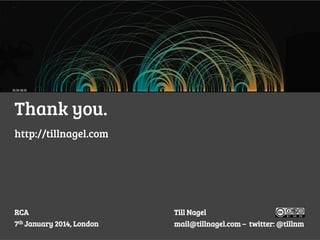 Thank you.
http://tillnagel.com

RCA

Till Nagel

7th January 2014, London

mail@tillnagel.com – twitter: @tillnm

 