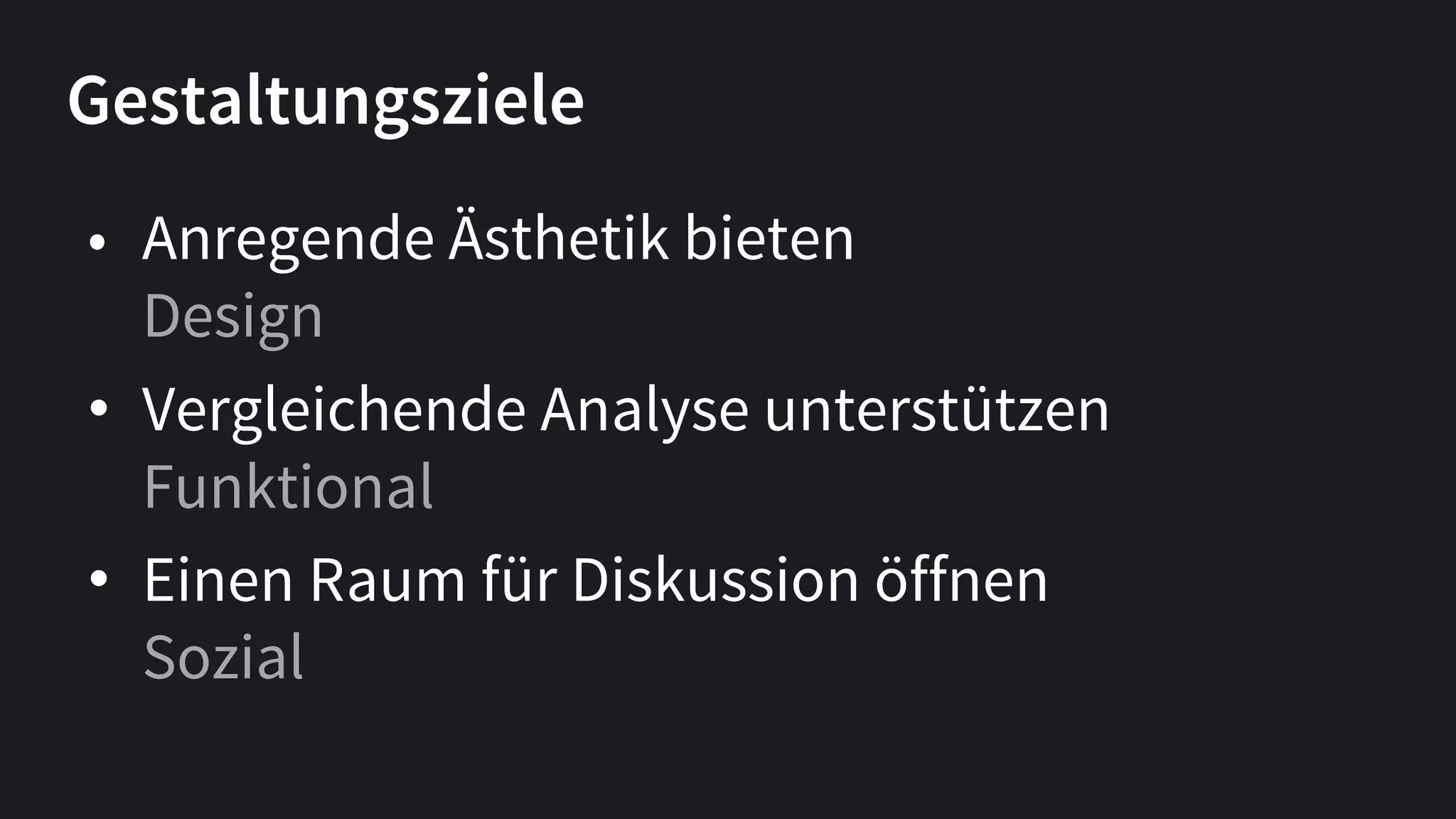 • Anregende Ästhetik bieten
Design
• Vergleichende Analyse unterstützen
Funktional
• Einen Raum für Diskussion öffnen
Sozial
Gestaltungsziele
 