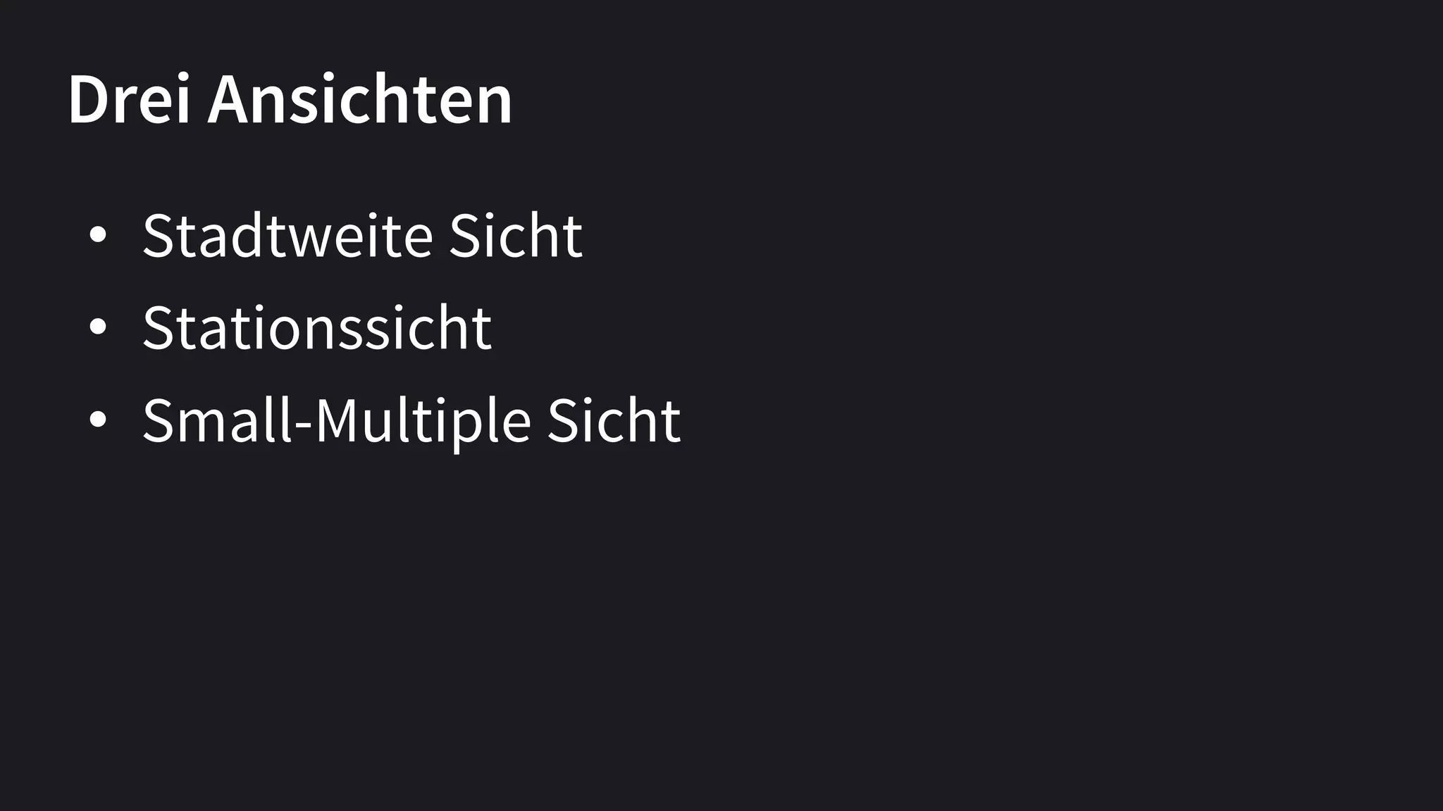 • Stadtweite Sicht
• Stationssicht
• Small-Multiple Sicht
Drei Ansichten
 