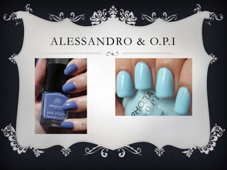 ALESSANDRO & O.P.I
 