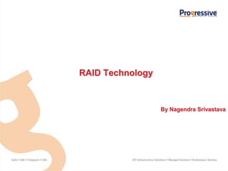 RAID Technology



                  By Nagendra Srivastava
 
