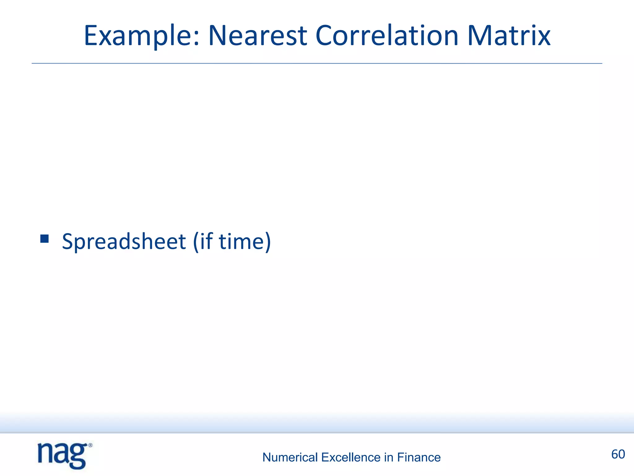 Example: Nearest Correlation Matrix




 Spreadsheet (if time)




                      Numerical Excellence in Finance   60
 