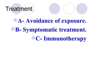Treatment
  A- Avoidance of exposure.
 B- Symptomatic treatment.
       C- Immunotherapy
 