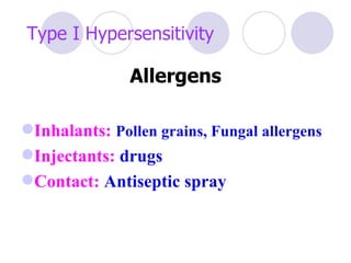 Type I Hypersensitivity

               Allergens

Inhalants: Pollen grains, Fungal allergens
Injectants: drugs
Contact: Antiseptic spray
 