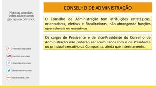 O Conselho de Administração tem atribuições estratégicas,
orientadoras, eletivas e fiscalizadoras, não abrangendo funções
operacionais ou executivas.
CONSELHO DE ADMINISTRAÇÃO
Os cargos de Presidente e de Vice-Presidente do Conselho de
Administração não poderão ser acumulados com o de Presidente
ou principal executivo da Companhia, ainda que interinamente.
 
