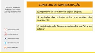 b) pagamento de juros sobre o capital próprio;
CONSELHO DE ADMINISTRAÇÃO
c) aquisição das próprias ações, em caráter não
permanente;
d) participações do Banco em sociedades, no País e no
exterior;
 