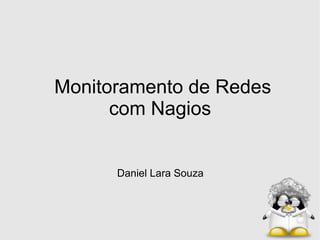 Monitoramento de Redes com Nagios  Daniel Lara Souza 