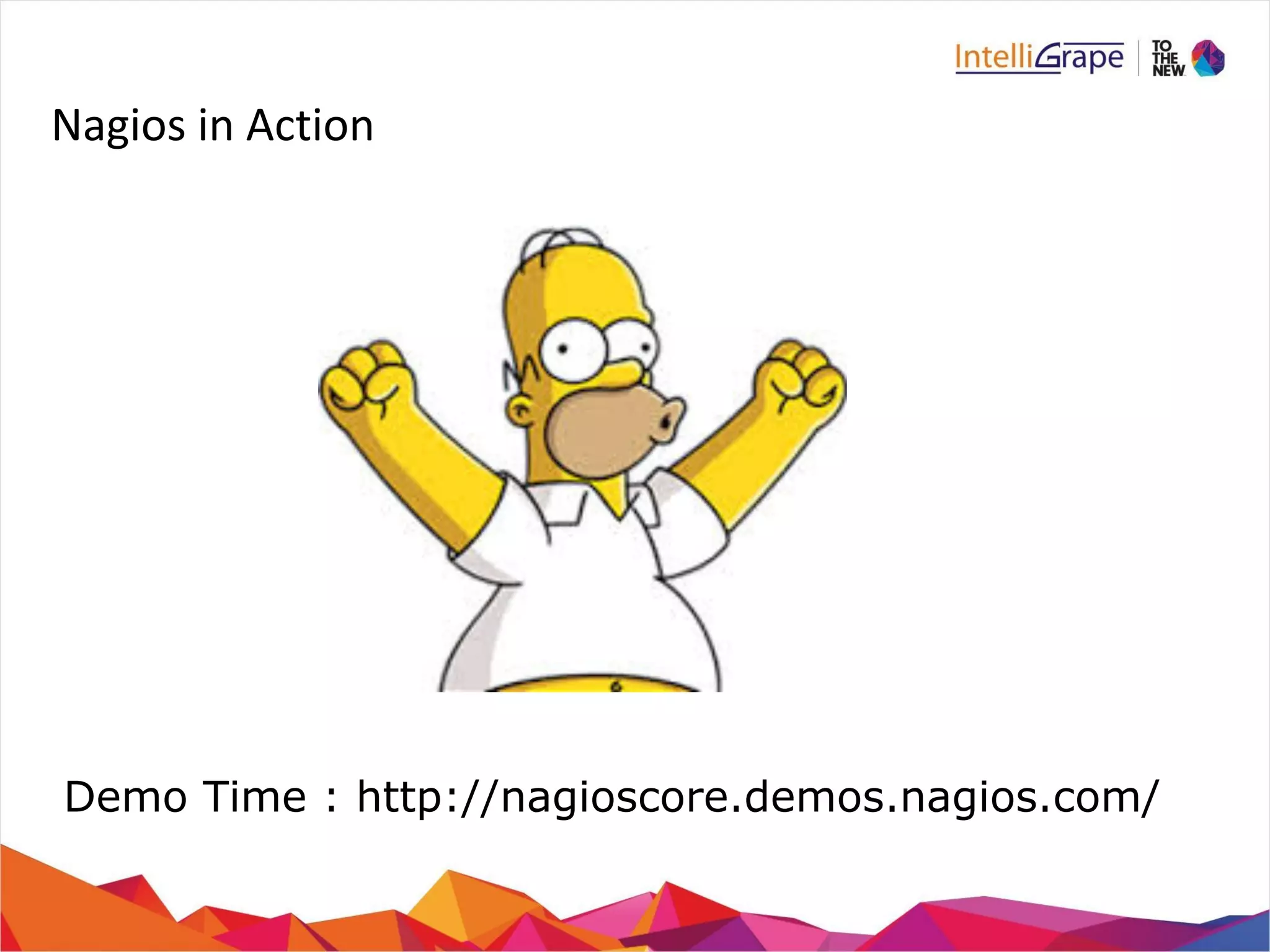 Nagios in Action 
Demo Time : http://nagioscore.demos.nagios.com/ 
 