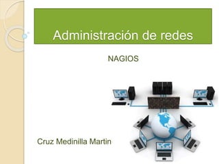 Administración de redes 
NAGIOS 
Cruz Medinilla Martin 
 