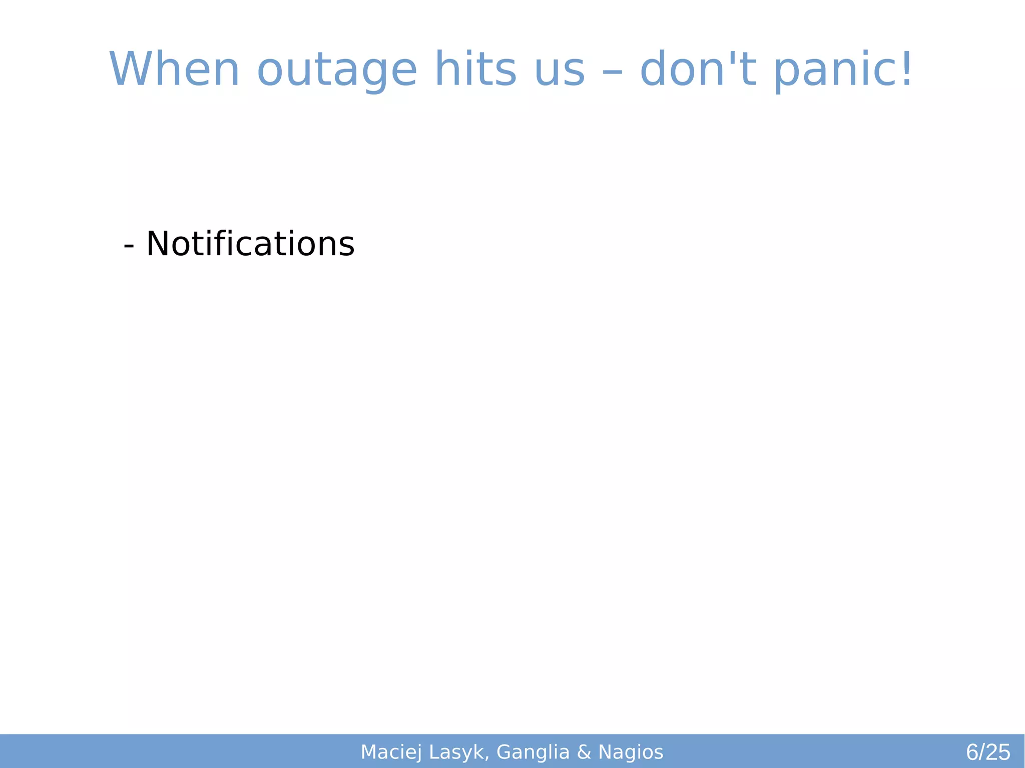 When outage hits us – don't panic!
Maciej Lasyk, Ganglia & Nagios
- Notifications
6/25
 