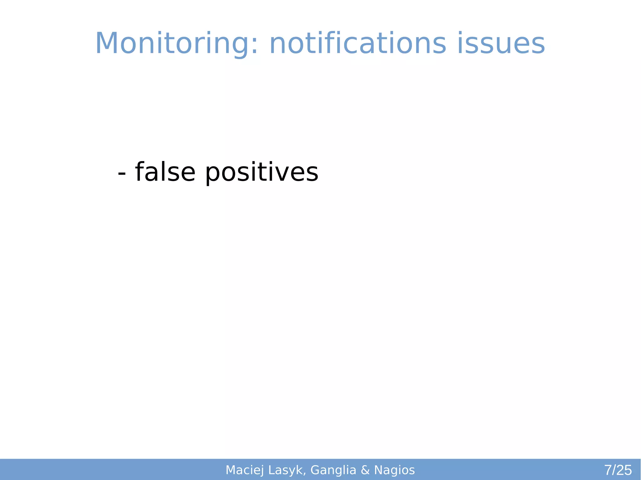 Monitoring: notifications issues
Maciej Lasyk, Ganglia & Nagios
- false positives
7/25
 