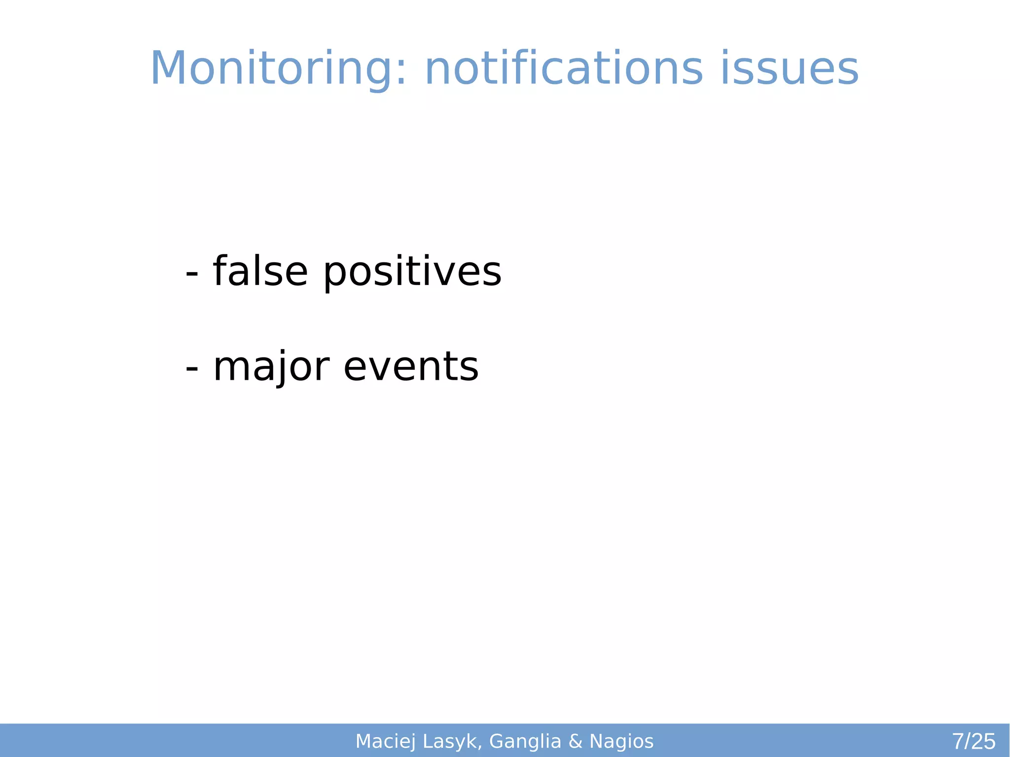 Maciej Lasyk, Ganglia & Nagios
- false positives
- major events
Monitoring: notifications issues
7/25
 