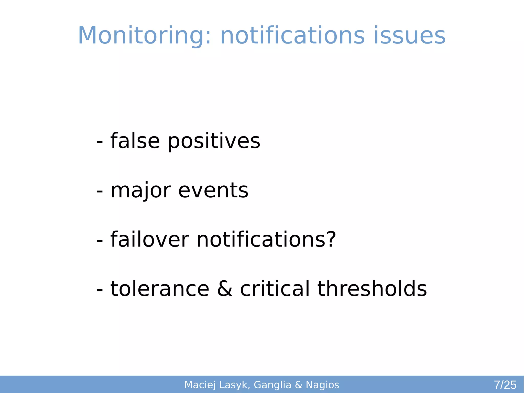 Maciej Lasyk, Ganglia & Nagios
- false positives
- major events
- failover notifications?
- tolerance & critical thresholds
Monitoring: notifications issues
7/25
 