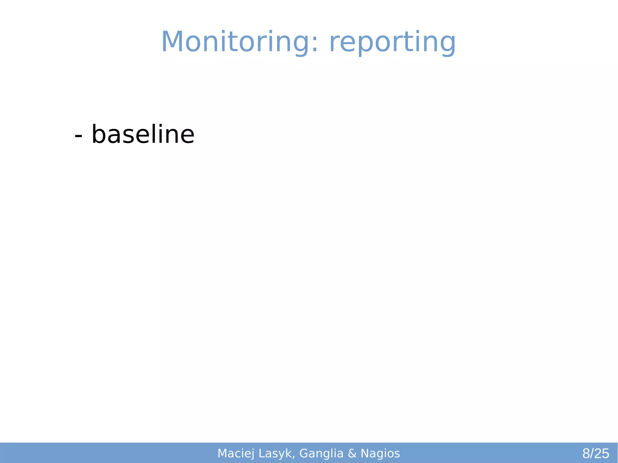 Monitoring: reporting
Maciej Lasyk, Ganglia & Nagios
- baseline
8/25
 