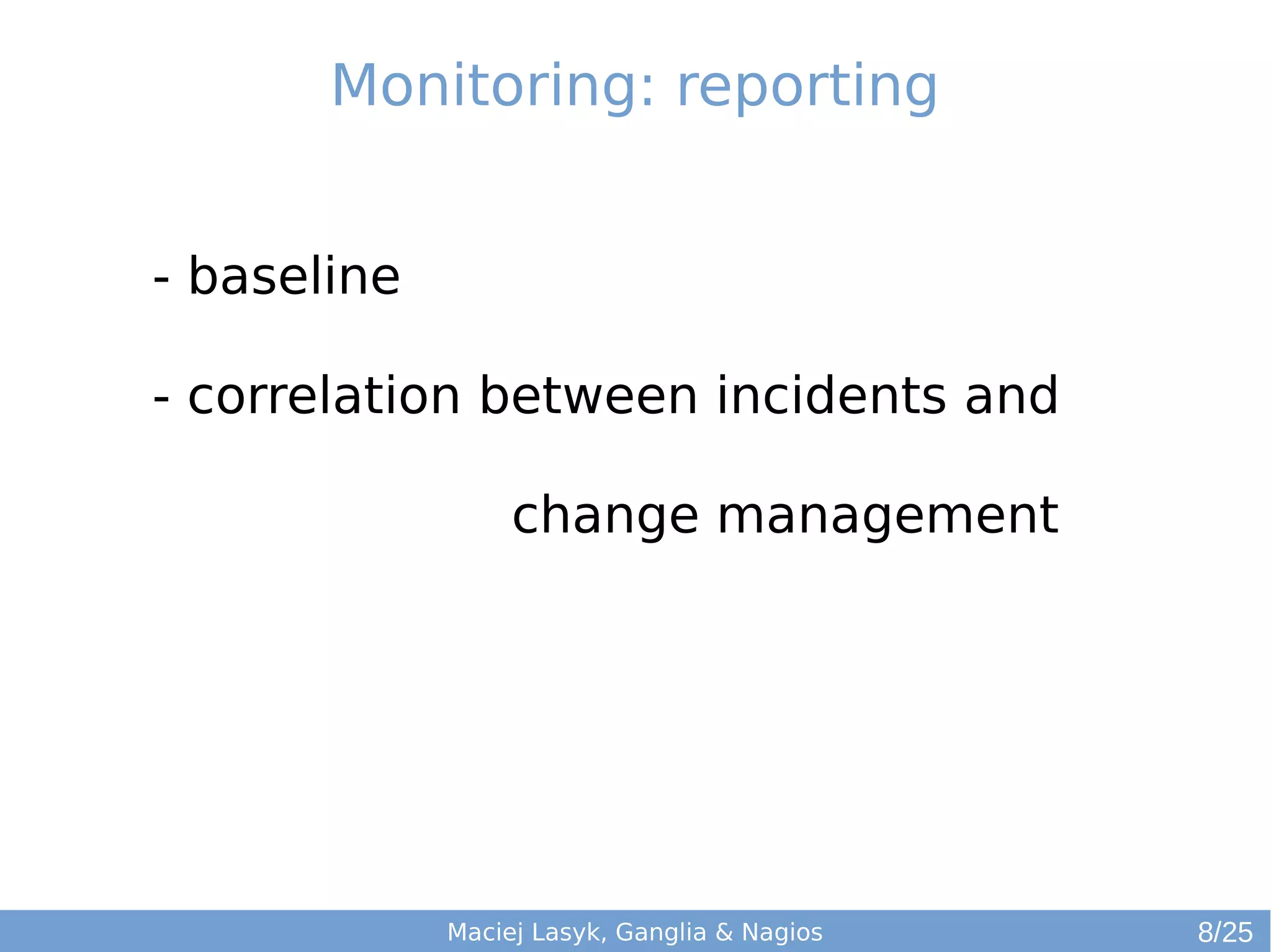 Maciej Lasyk, Ganglia & Nagios
- baseline
- correlation between incidents and
change management
Monitoring: reporting
8/25
 