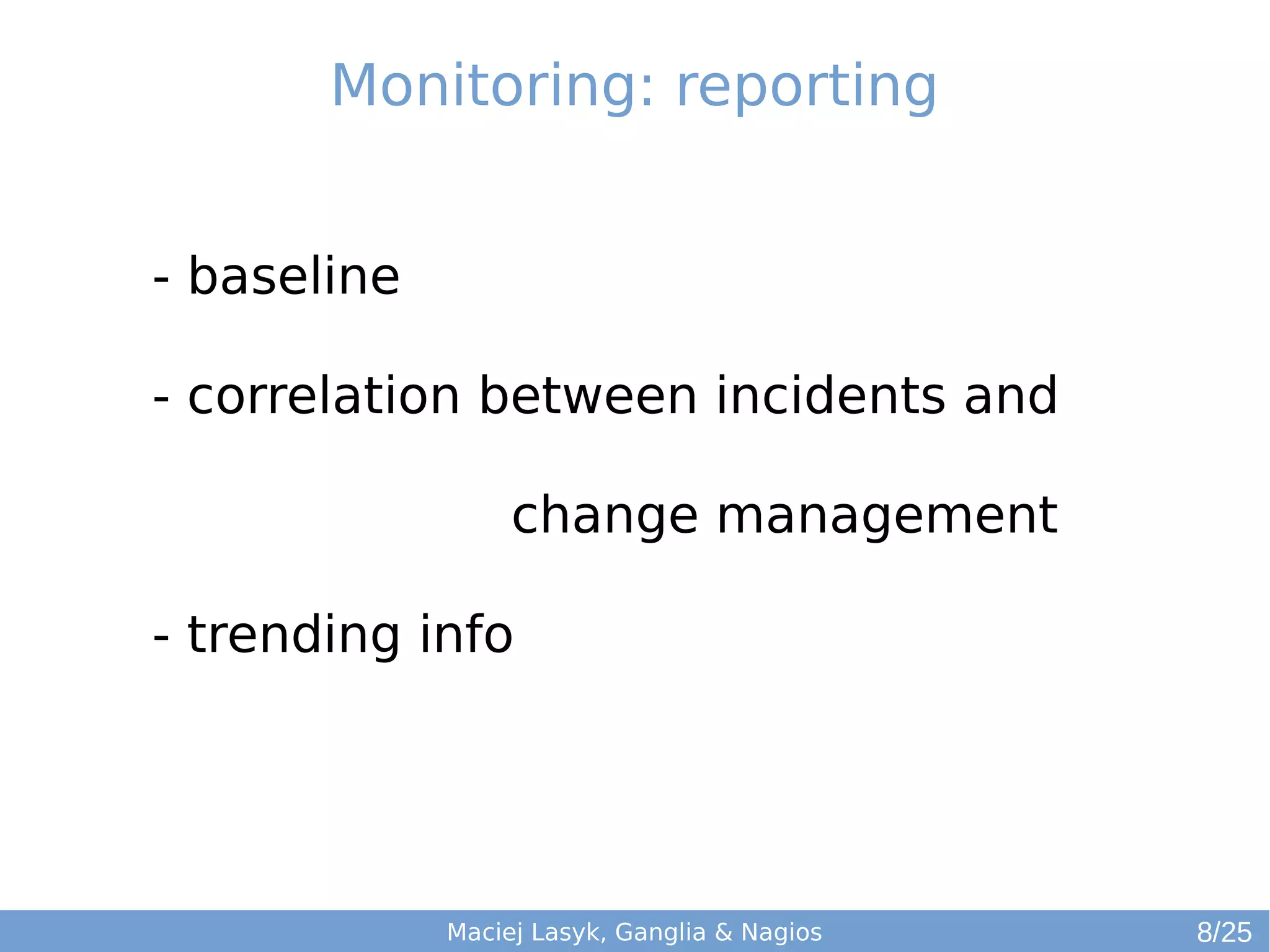 Maciej Lasyk, Ganglia & Nagios
- baseline
- correlation between incidents and
change management
- trending info
Monitoring: reporting
8/25
 